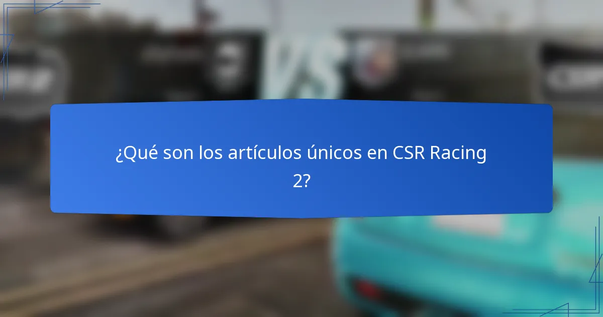 ¿Qué son los artículos únicos en CSR Racing 2?