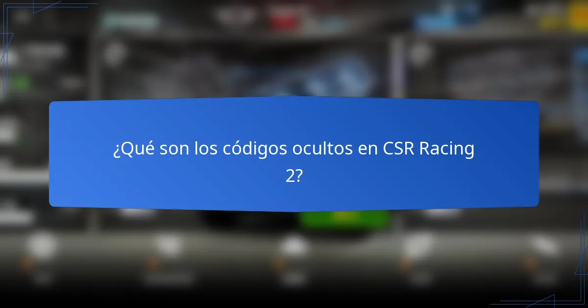 ¿Qué son los códigos ocultos en CSR Racing 2?