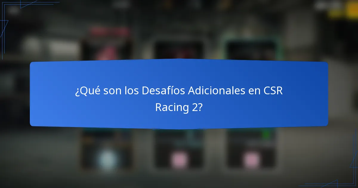 ¿Qué son los Desafíos Adicionales en CSR Racing 2?